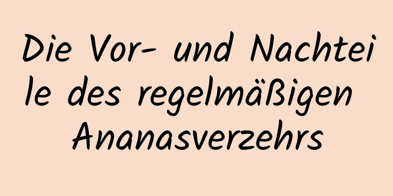Die Vor- und Nachteile des regelmäßigen Ananasverzehrs