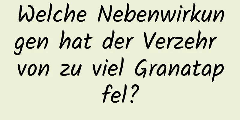 Welche Nebenwirkungen hat der Verzehr von zu viel Granatapfel?