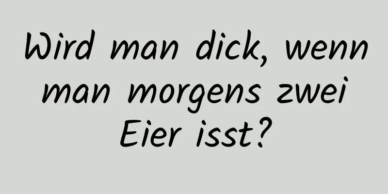 Wird man dick, wenn man morgens zwei Eier isst?