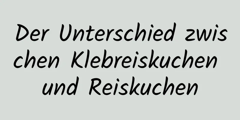 Der Unterschied zwischen Klebreiskuchen und Reiskuchen