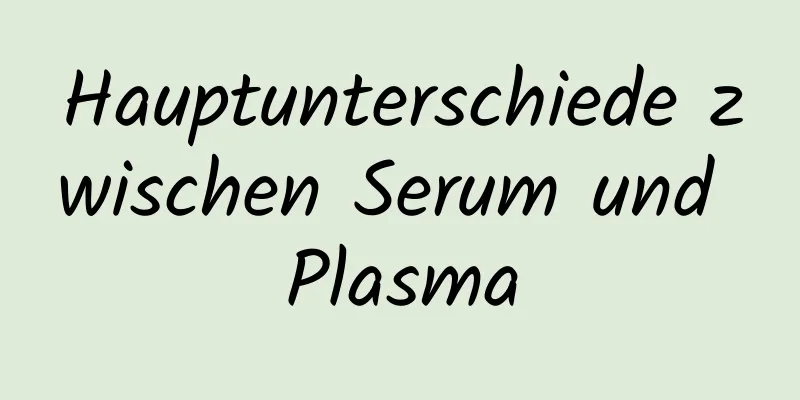 Hauptunterschiede zwischen Serum und Plasma