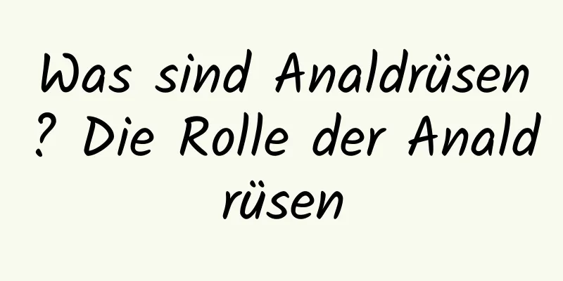 Was sind Analdrüsen? Die Rolle der Analdrüsen