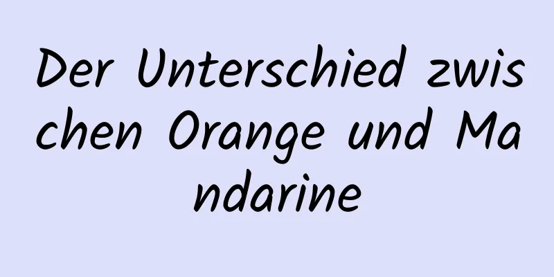 Der Unterschied zwischen Orange und Mandarine
