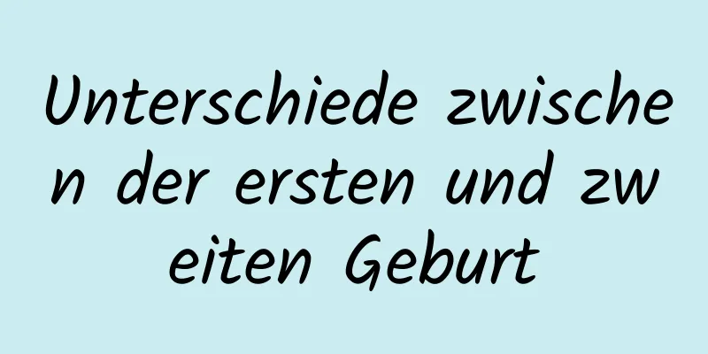 Unterschiede zwischen der ersten und zweiten Geburt