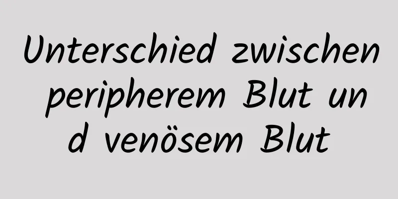 Unterschied zwischen peripherem Blut und venösem Blut