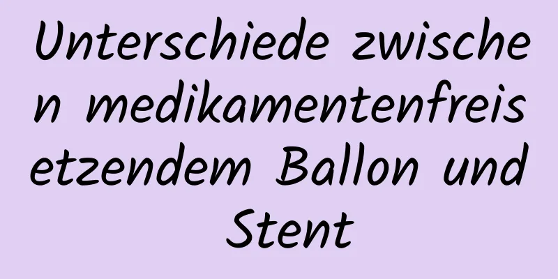 Unterschiede zwischen medikamentenfreisetzendem Ballon und Stent