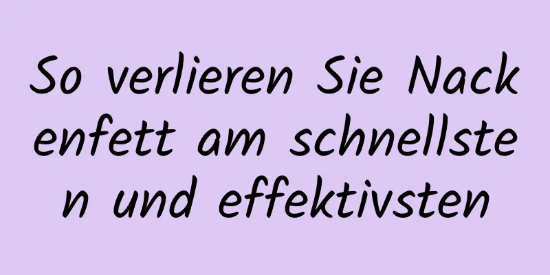So verlieren Sie Nackenfett am schnellsten und effektivsten