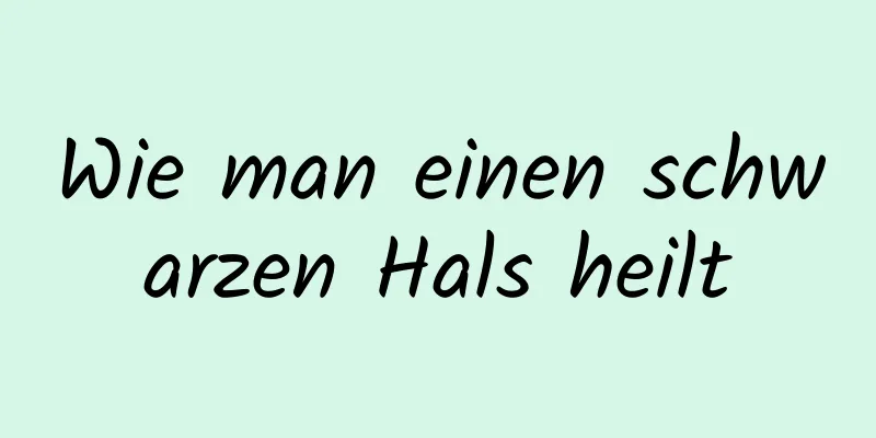 Wie man einen schwarzen Hals heilt