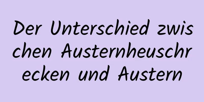 Der Unterschied zwischen Austernheuschrecken und Austern