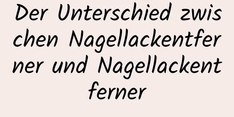 Der Unterschied zwischen Nagellackentferner und Nagellackentferner