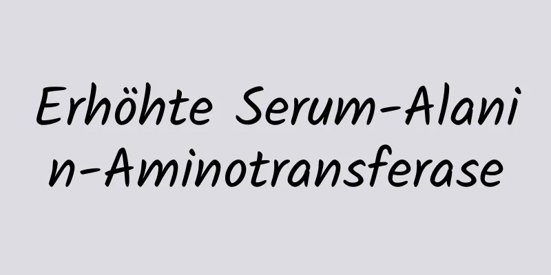 Erhöhte Serum-Alanin-Aminotransferase