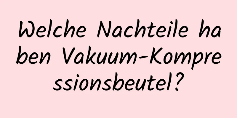 Welche Nachteile haben Vakuum-Kompressionsbeutel?
