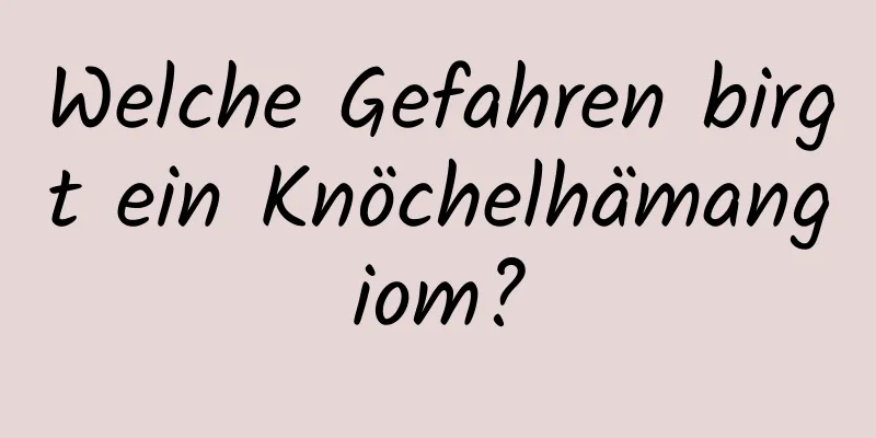 Welche Gefahren birgt ein Knöchelhämangiom?