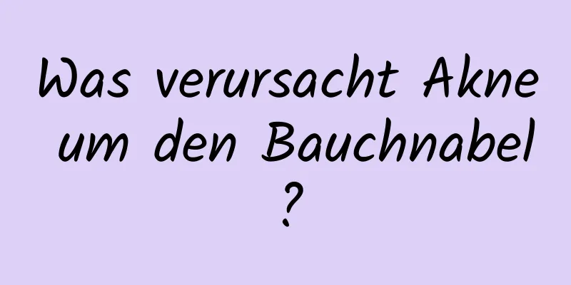 Was verursacht Akne um den Bauchnabel?