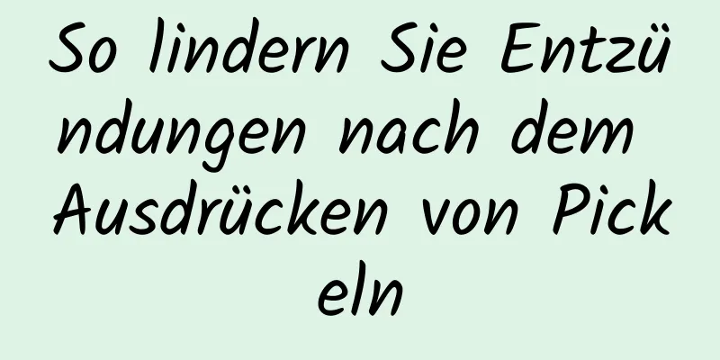 So lindern Sie Entzündungen nach dem Ausdrücken von Pickeln