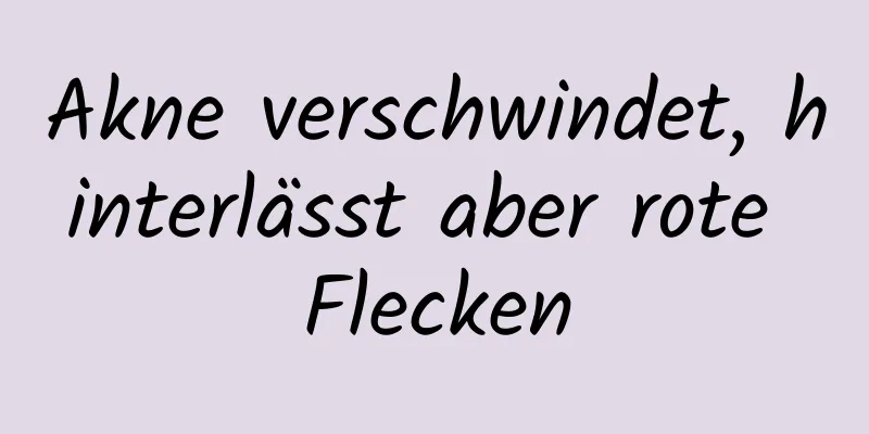 Akne verschwindet, hinterlässt aber rote Flecken