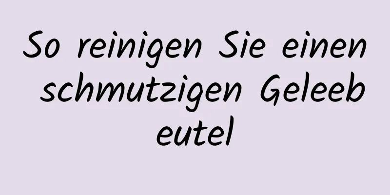 So reinigen Sie einen schmutzigen Geleebeutel