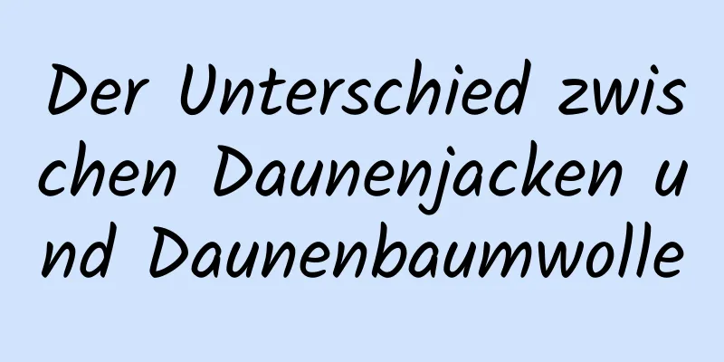 Der Unterschied zwischen Daunenjacken und Daunenbaumwolle