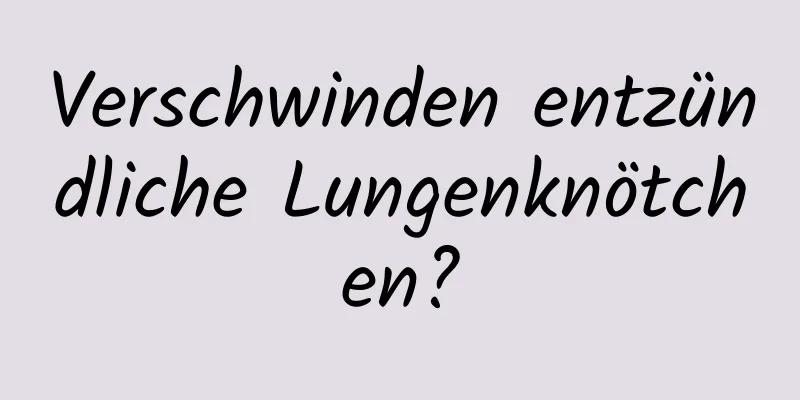 Verschwinden entzündliche Lungenknötchen?