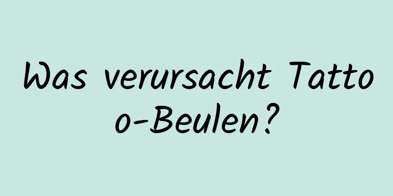 Was verursacht Tattoo-Beulen?