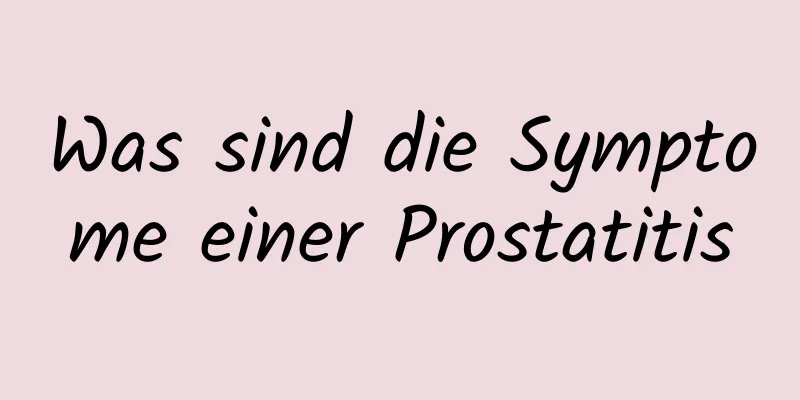 Was sind die Symptome einer Prostatitis