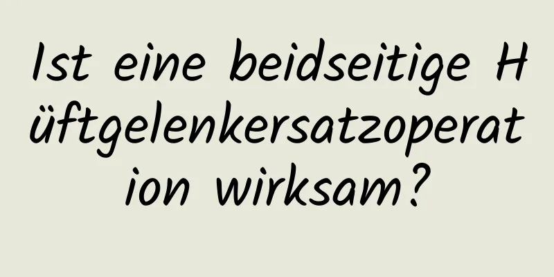 Ist eine beidseitige Hüftgelenkersatzoperation wirksam?