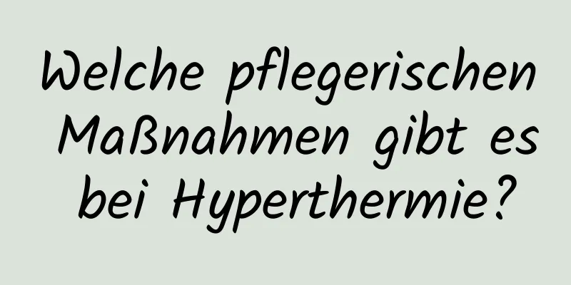 Welche pflegerischen Maßnahmen gibt es bei Hyperthermie?
