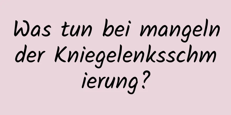 Was tun bei mangelnder Kniegelenksschmierung?