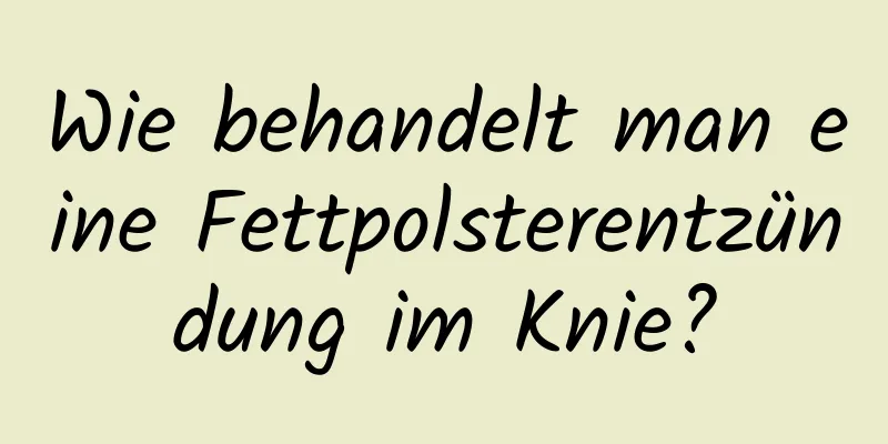 Wie behandelt man eine Fettpolsterentzündung im Knie?