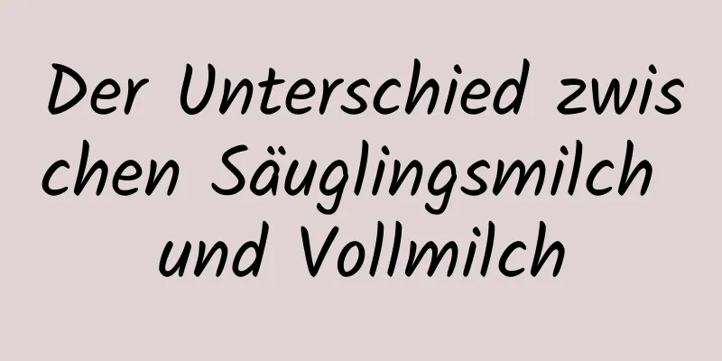 Der Unterschied zwischen Säuglingsmilch und Vollmilch