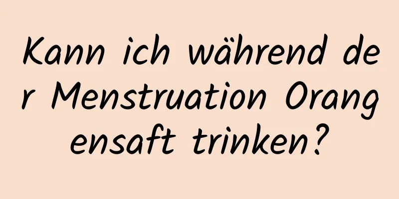 Kann ich während der Menstruation Orangensaft trinken?
