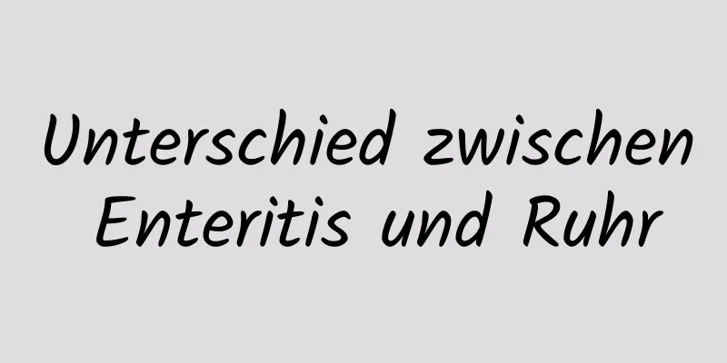 Unterschied zwischen Enteritis und Ruhr