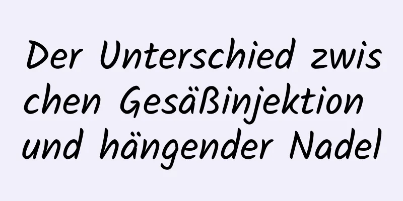 Der Unterschied zwischen Gesäßinjektion und hängender Nadel