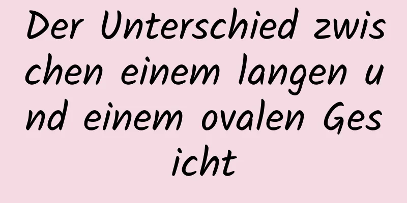 Der Unterschied zwischen einem langen und einem ovalen Gesicht