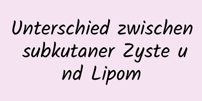 Unterschied zwischen subkutaner Zyste und Lipom