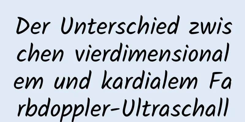 Der Unterschied zwischen vierdimensionalem und kardialem Farbdoppler-Ultraschall