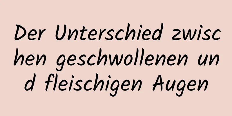 Der Unterschied zwischen geschwollenen und fleischigen Augen