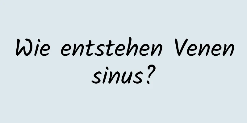 Wie entstehen Venensinus?