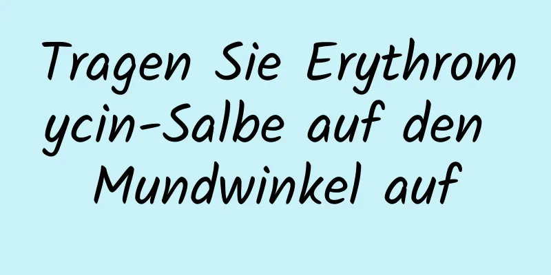 Tragen Sie Erythromycin-Salbe auf den Mundwinkel auf