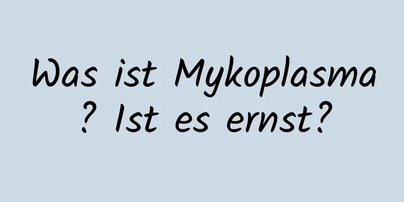 Was ist Mykoplasma? Ist es ernst?