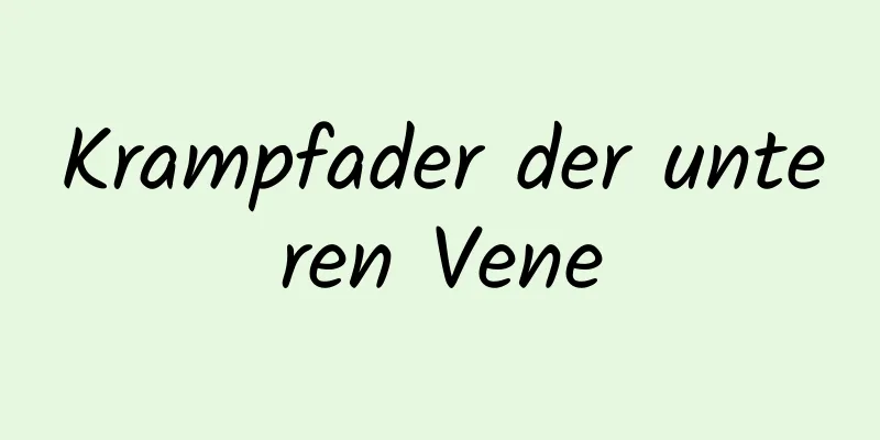 Krampfader der unteren Vene