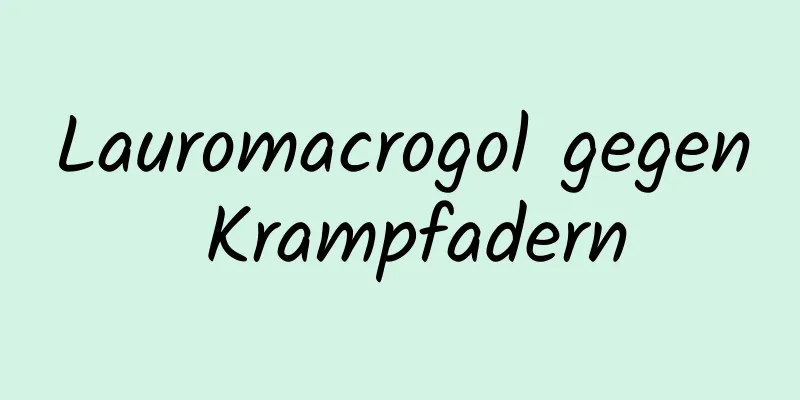 Lauromacrogol gegen Krampfadern