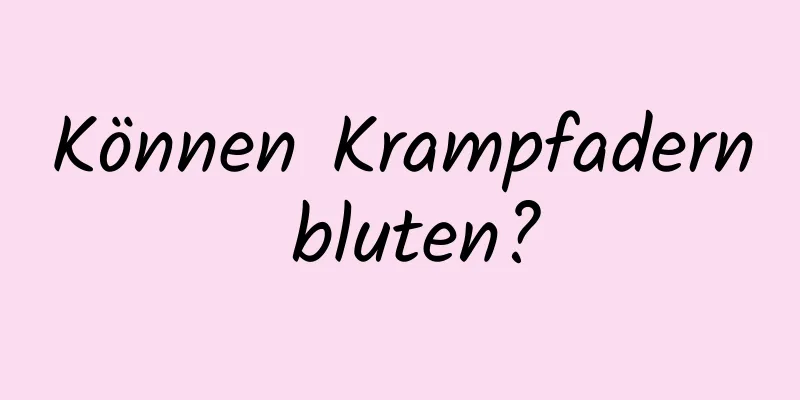 Können Krampfadern bluten?
