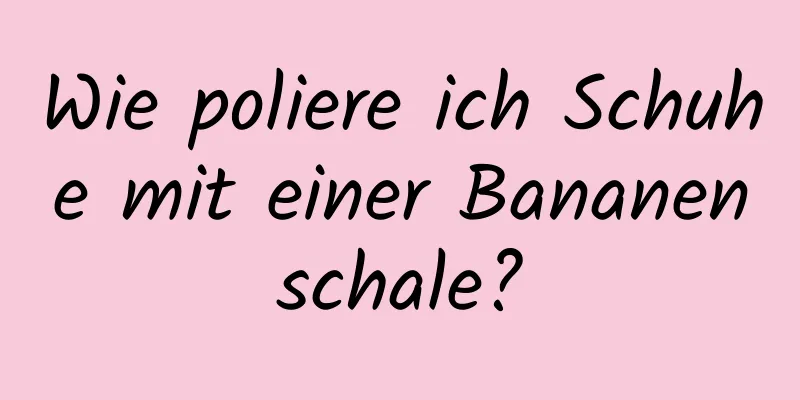 Wie poliere ich Schuhe mit einer Bananenschale?