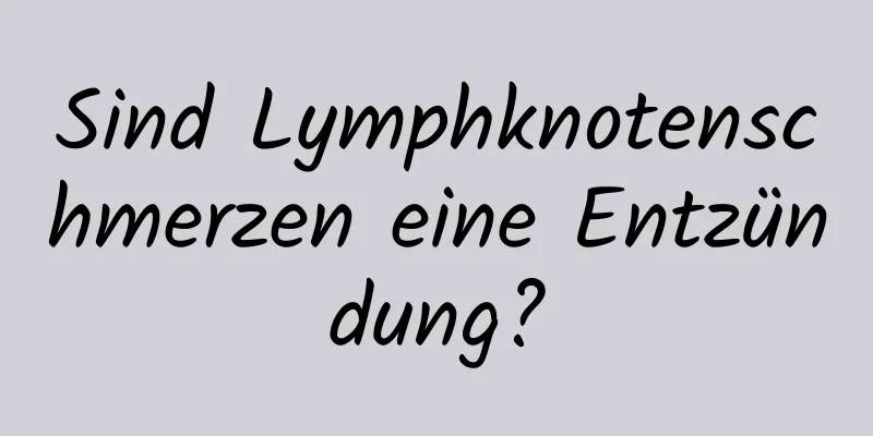 Sind Lymphknotenschmerzen eine Entzündung?