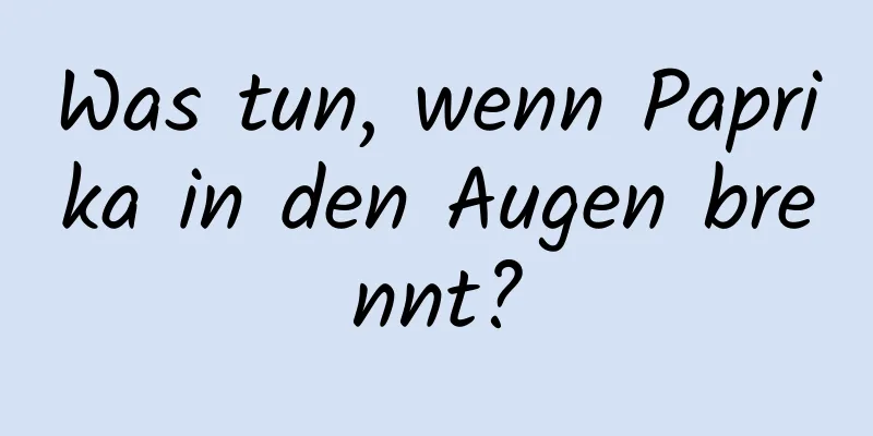 Was tun, wenn Paprika in den Augen brennt?
