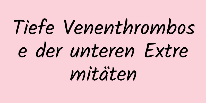 Tiefe Venenthrombose der unteren Extremitäten