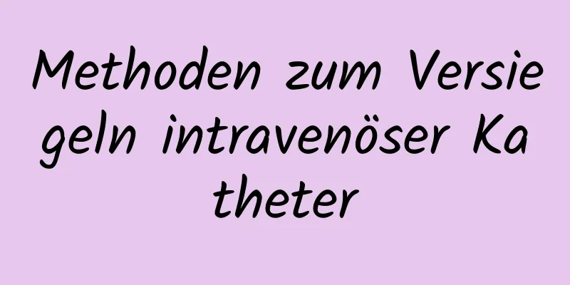 Methoden zum Versiegeln intravenöser Katheter