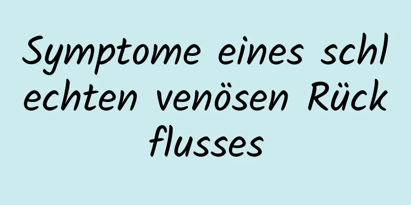 Symptome eines schlechten venösen Rückflusses