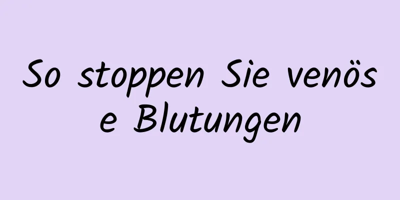 So stoppen Sie venöse Blutungen